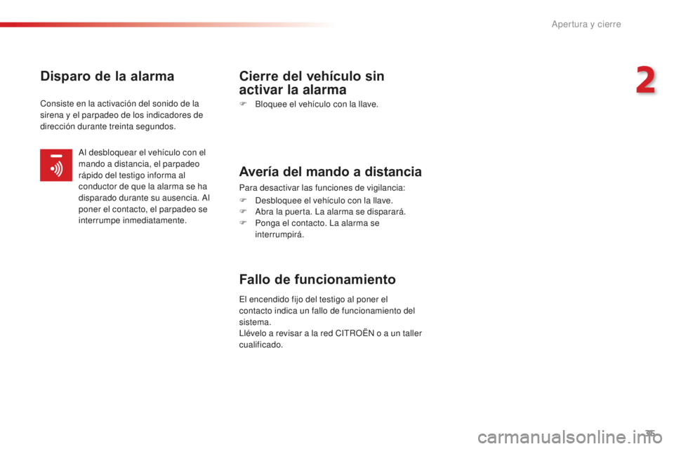 CITROEN C-ELYSÉE 2016  Manuales de Empleo (in Spanish) 35
c-elysee_es_chap02_ouvertures_ed01-2014
Disparo de la alarma Cierre del vehículo sin activar la alarma
F Bloquee el vehículo con la llave.
Avería del mando a distancia
Para desactivar las funcio
