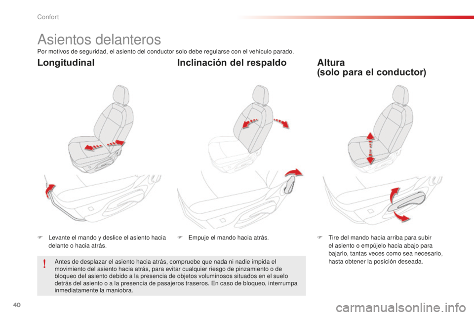 CITROEN C-ELYSÉE 2016  Manuales de Empleo (in Spanish) 40
asientos delanteros
F  levante el mando y deslice el asiento hacia delante o hacia atrás. F
  tir e del mando hacia arriba para subir 
el asiento o empújelo hacia abajo para 
bajarlo, tantas vece