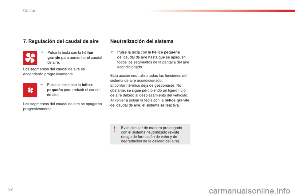 CITROEN C-ELYSÉE 2016  Manuales de Empleo (in Spanish) 52
7. Regulación del caudal de aire
F Pulse la tecla con la hélice grande  para aumentar el caudal 
de aire.
F
 
P
 ulse la tecla con la hélice 
pequeña  para reducir el caudal 
de aire.
Neutraliz