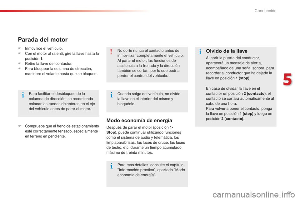 CITROEN C-ELYSÉE 2016 Manuales de Empleo (in Spanish) 63
no corte nunca el contacto antes de
inmovilizar completamente el vehículo.
al p
arar el motor, las funciones de
asistencia a la frenada y la dirección
también se cortan, por lo que podría
CITROEN C-ELYSÉE 2016 Manuales de Empleo (in Spanish) 63
no corte nunca el contacto antes de
inmovilizar completamente el vehículo.
al p
arar el motor, las funciones de
asistencia a la frenada y la dirección
también se cortan, por lo que podría