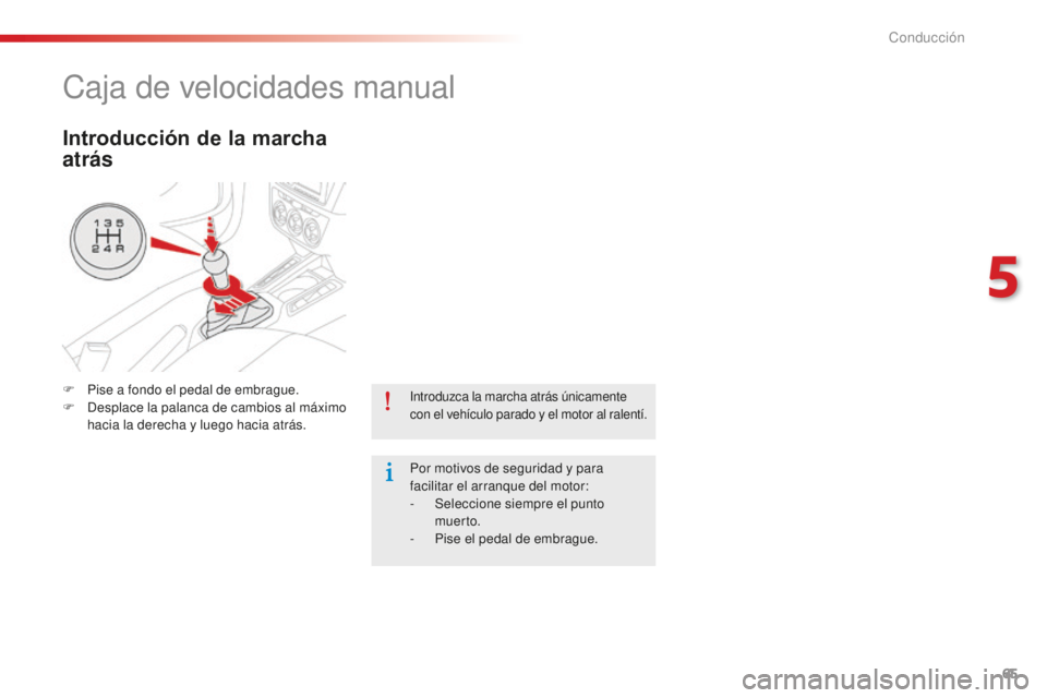 CITROEN C-ELYSÉE 2016  Manuales de Empleo (in Spanish) 65
introduzca la marcha atrás únicamente 
con el vehículo parado y el motor al ralentí.
Por motivos de seguridad y para 
facilitar el arranque del motor:
-
 Sel
eccione siempre el punto 
muer to.
