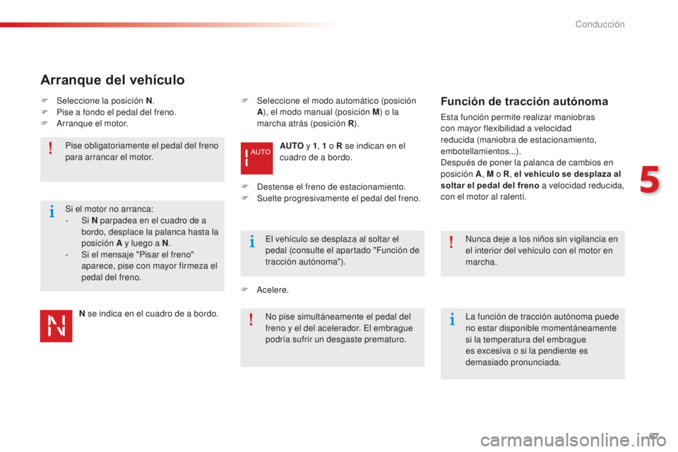 CITROEN C-ELYSÉE 2016 Manuales de Empleo (in Spanish) 67
N se indica en el cuadro de a bordo.
Pise obligatoriamente el pedal del freno
para arrancar el motor.
el v
ehículo se desplaza al soltar el
pedal (consulte el apartado "Función de
tracci CITROEN C-ELYSÉE 2016 Manuales de Empleo (in Spanish) 67
N se indica en el cuadro de a bordo.
Pise obligatoriamente el pedal del freno
para arrancar el motor.
el v
ehículo se desplaza al soltar el
pedal (consulte el apartado "Función de
tracci