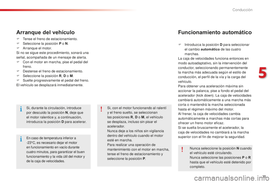 CITROEN C-ELYSÉE 2016 Manuales de Empleo (in Spanish) 71
F tense el freno de estacionamiento.
F Sel eccione la posición P o N .
F
a
r
ranque el motor.
Si no se sigue este procedimiento, sonará una
señal, acompañada de un mensaje de alerta.
F
c CITROEN C-ELYSÉE 2016 Manuales de Empleo (in Spanish) 71
F tense el freno de estacionamiento.
F Sel eccione la posición P o N .
F
a
r
ranque el motor.
Si no se sigue este procedimiento, sonará una
señal, acompañada de un mensaje de alerta.
F
c
