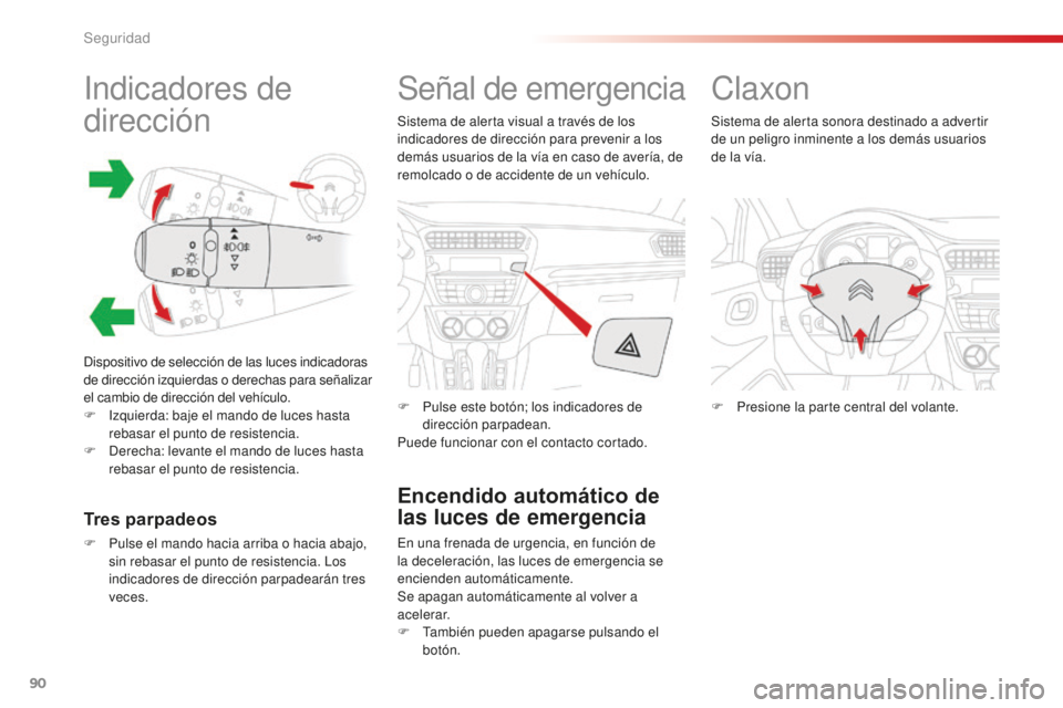 CITROEN C-ELYSÉE 2016 Manuales de Empleo (in Spanish) 90
c-elysee_es_chap07_securite_ed01-2014
indicadores de
dirección
dispositivo de selección de las luces indicadoras
de dirección izquierdas o derechas para señalizar
el cambio de dirección del CITROEN C-ELYSÉE 2016 Manuales de Empleo (in Spanish) 90
c-elysee_es_chap07_securite_ed01-2014
indicadores de
dirección
dispositivo de selección de las luces indicadoras
de dirección izquierdas o derechas para señalizar
el cambio de dirección del