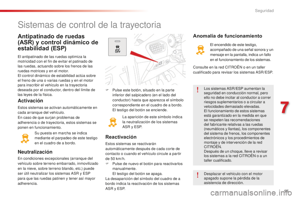 CITROEN C-ELYSÉE 2016 Manuales de Empleo (in Spanish) 95
c-elysee_es_chap07_securite_ed01-2014
Antipatinado de ruedas
(ASR) y control dinámico de
estabilidad (ESP)
el antipatinado de las ruedas optimiza la
motricidad con el fin de evitar el patinado CITROEN C-ELYSÉE 2016 Manuales de Empleo (in Spanish) 95
c-elysee_es_chap07_securite_ed01-2014
Antipatinado de ruedas
(ASR) y control dinámico de
estabilidad (ESP)
el antipatinado de las ruedas optimiza la
motricidad con el fin de evitar el patinado