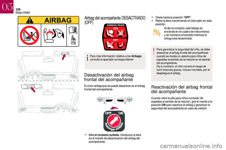 CITROEN DS3 2018 Manuales de Empleo (in Spanish) 106
Para más información relativa a los Airbags,
c onsulte el apartado correspondiente.
Desactivación del airbag
frontal del acompañante
El único airbag que se puede desactivar es el airbag
fr CITROEN DS3 2018 Manuales de Empleo (in Spanish) 106
Para más información relativa a los Airbags,
c onsulte el apartado correspondiente.
Desactivación del airbag
frontal del acompañante
El único airbag que se puede desactivar es el airbag
fr