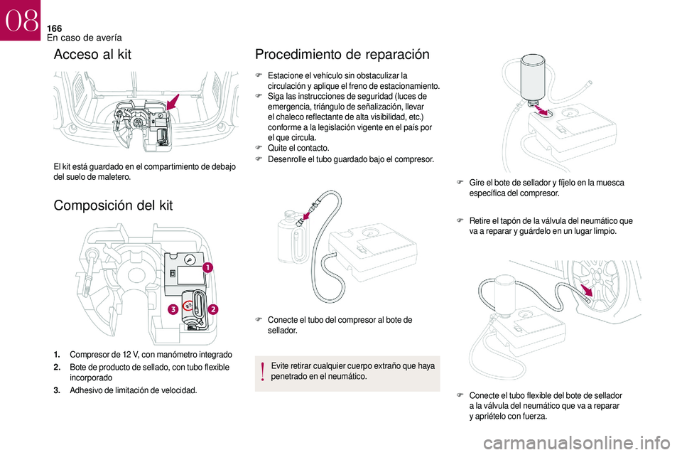 CITROEN DS3 2018 Manuales de Empleo (in Spanish) 166
Acceso al kit
El kit está guardado en el compartimiento de debajo
del suelo de maletero.
Composición del kit
1.Compresor de 12 V, con manómetro integrado
2. Bote de producto de sellado, con CITROEN DS3 2018 Manuales de Empleo (in Spanish) 166
Acceso al kit
El kit está guardado en el compartimiento de debajo
del suelo de maletero.
Composición del kit
1.Compresor de 12 V, con manómetro integrado
2. Bote de producto de sellado, con