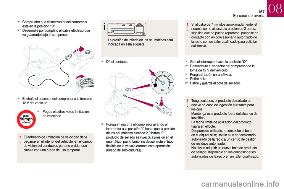 CITROEN DS3 2018 Manuales de Empleo (in Spanish) 167
F Compruebe que el interruptor del compresor esté en la posición " O".
F
D
esenrolle por completo el cable eléctrico que
va guardado bajo el compresor.
F
Pe
gue el adhesivo de limi CITROEN DS3 2018 Manuales de Empleo (in Spanish) 167
F Compruebe que el interruptor del compresor esté en la posición " O".
F
D
esenrolle por completo el cable eléctrico que
va guardado bajo el compresor.
F
Pe
gue el adhesivo de limi