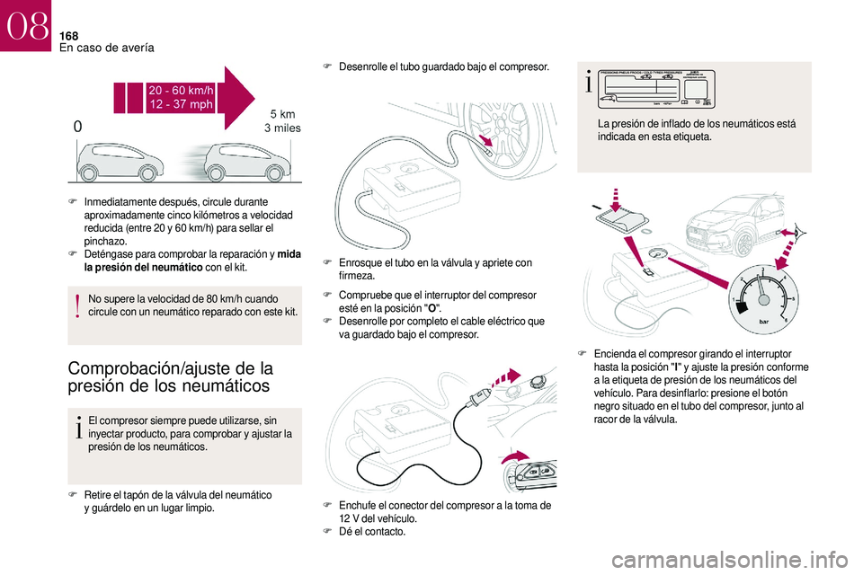 CITROEN DS3 2018 Manuales de Empleo (in Spanish) 168
No supere la velocidad de 80 km/h cuando
c ircule con un neumático reparado con este kit.
Comprobación/ajuste de la
presión de los neumáticos
El compresor siempre puede utilizarse, sin
inye CITROEN DS3 2018 Manuales de Empleo (in Spanish) 168
No supere la velocidad de 80 km/h cuando
c ircule con un neumático reparado con este kit.
Comprobación/ajuste de la
presión de los neumáticos
El compresor siempre puede utilizarse, sin
inye