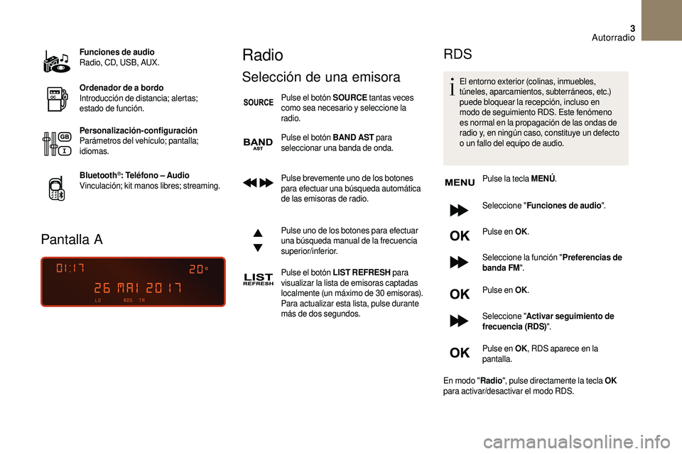 CITROEN DS3 2018 Manuales de Empleo (in Spanish) 3
Funciones de audio
Radio, CD, USB, AUX.
Ordenador de a
bordo
Introducción de distancia; alertas;
estado de función.
Personalización-configuración
Parámetros del vehículo; pantalla;
idiomas CITROEN DS3 2018 Manuales de Empleo (in Spanish) 3
Funciones de audio
Radio, CD, USB, AUX.
Ordenador de a
bordo
Introducción de distancia; alertas;
estado de función.
Personalización-configuración
Parámetros del vehículo; pantalla;
idiomas