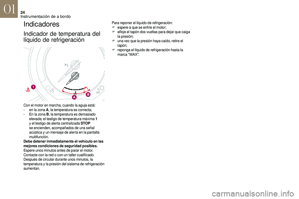 CITROEN DS3 2018  Manuales de Empleo (in Spanish) 24
Indicadores
Indicador de temperatura del 
líquido de refrigeración
Para reponer el líquido de refrigeración:
F espere a   que se enfríe el motor;
F
 a

floje el tapón dos vueltas para dejar q