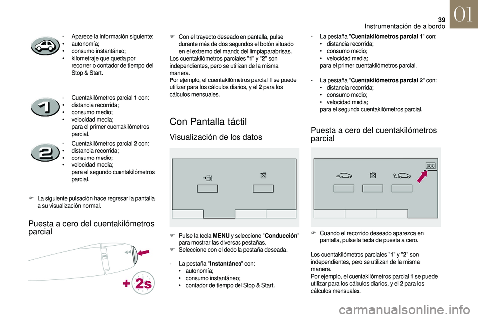 CITROEN DS3 2018 Manuales de Empleo (in Spanish) 39
Puesta a cero del cuentakilómetros
par cial
Con Pantalla táctil
Visualización de los datos
- Aparece la información siguiente:
• au
tonomía;
•
c
onsumo instantáneo;
•
k
ilometraje CITROEN DS3 2018 Manuales de Empleo (in Spanish) 39
Puesta a cero del cuentakilómetros
par cial
Con Pantalla táctil
Visualización de los datos
- Aparece la información siguiente:
• au
tonomía;
•
c
onsumo instantáneo;
•
k
ilometraje
