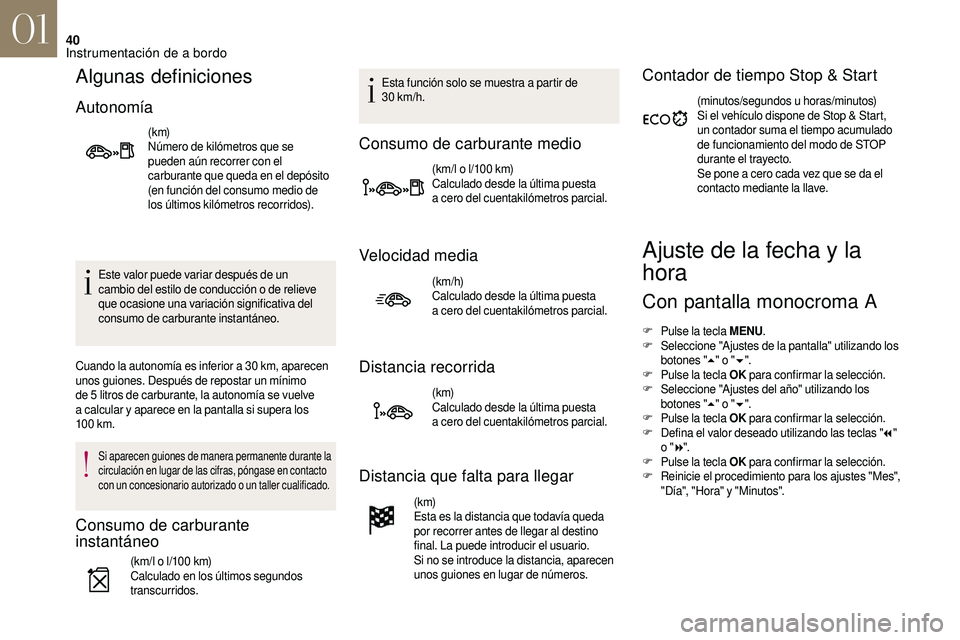 CITROEN DS3 2018 Manuales de Empleo (in Spanish) 40
Algunas definiciones
Autonomía
(k m)
Número de kilómetros que se
pueden aún recorrer con el
carburante que queda en el depósito
(en función del consumo medio de
los últimos kilómetros r CITROEN DS3 2018 Manuales de Empleo (in Spanish) 40
Algunas definiciones
Autonomía
(k m)
Número de kilómetros que se
pueden aún recorrer con el
carburante que queda en el depósito
(en función del consumo medio de
los últimos kilómetros r