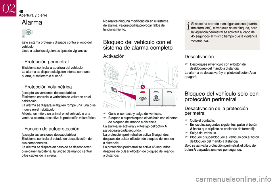 CITROEN DS3 2018 Manuales de Empleo (in Spanish) 46
Alarma
- Protección perimetral
El sistema controla la apertura del vehículo.
La alarma se dispara si alguien intenta abrir una
puerta, el maletero o el capó.
- Protección volumétrica
(except CITROEN DS3 2018 Manuales de Empleo (in Spanish) 46
Alarma
- Protección perimetral
El sistema controla la apertura del vehículo.
La alarma se dispara si alguien intenta abrir una
puerta, el maletero o el capó.
- Protección volumétrica
(except