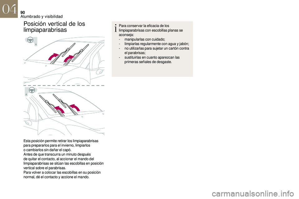 CITROEN DS3 2018  Manuales de Empleo (in Spanish) 90
Posición vertical de los 
limpiaparabrisas
Esta posición permite retirar los limpiaparabrisas 
para prepararlos para el invierno, limpiarlos 
o
 
cambiarlos sin dañar el capó.
Antes de que tran