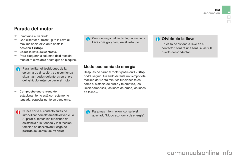 CITROEN DS3 2017 Manuales de Empleo (in Spanish) 103
DS3_es_Chap04_conduite_ed02-2015
Para facilitar el desbloqueo de la
columna de dirección, se recomienda
situar las ruedas delanteras en el eje
del vehículo antes de parar el motor.
Nunca cort CITROEN DS3 2017 Manuales de Empleo (in Spanish) 103
DS3_es_Chap04_conduite_ed02-2015
Para facilitar el desbloqueo de la
columna de dirección, se recomienda
situar las ruedas delanteras en el eje
del vehículo antes de parar el motor.
Nunca cort