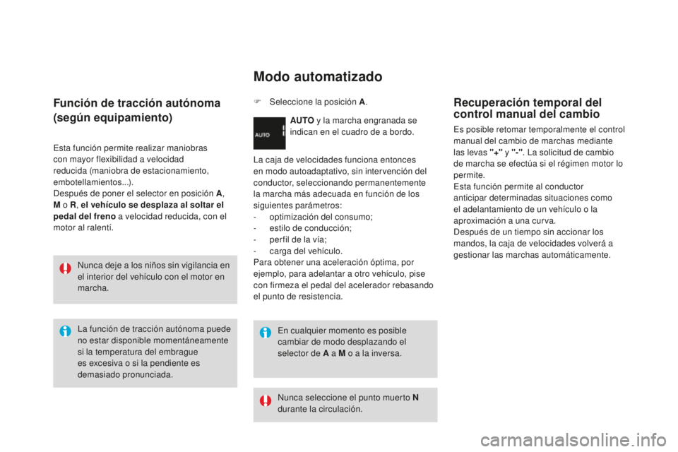 CITROEN DS3 2017 Manuales de Empleo (in Spanish) DS3_es_Chap04_conduite_ed02-2015
Función de tracción autónoma
(según equipamiento)
Esta función permite realizar maniobras
con mayor flexibilidad a velocidad
reducida (maniobra de estacionamien CITROEN DS3 2017 Manuales de Empleo (in Spanish) DS3_es_Chap04_conduite_ed02-2015
Función de tracción autónoma
(según equipamiento)
Esta función permite realizar maniobras
con mayor flexibilidad a velocidad
reducida (maniobra de estacionamien