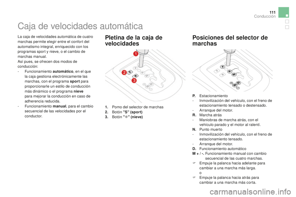 CITROEN DS3 2017 Manuales de Empleo (in Spanish) 111
DS3_es_Chap04_conduite_ed02-2015
La caja de velocidades automática de cuatro
marchas permite elegir entre el confort del
automatismo integral, enriquecido con los
programas sport y nieve, o el CITROEN DS3 2017 Manuales de Empleo (in Spanish) 111
DS3_es_Chap04_conduite_ed02-2015
La caja de velocidades automática de cuatro
marchas permite elegir entre el confort del
automatismo integral, enriquecido con los
programas sport y nieve, o el
