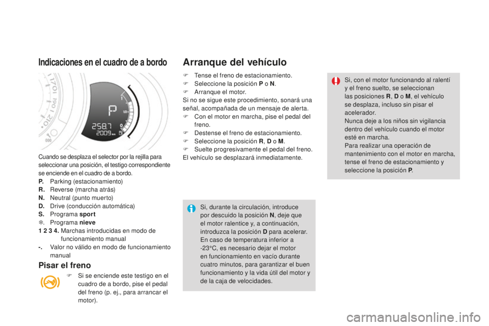 CITROEN DS3 2017 Manuales de Empleo (in Spanish) DS3_es_Chap04_conduite_ed02-2015
Cuando se desplaza el selector por la rejilla para
seleccionar una posición, el testigo correspondiente
se enciende en el cuadro de a bordo.
P. Parking (estacionami CITROEN DS3 2017 Manuales de Empleo (in Spanish) DS3_es_Chap04_conduite_ed02-2015
Cuando se desplaza el selector por la rejilla para
seleccionar una posición, el testigo correspondiente
se enciende en el cuadro de a bordo.
P. Parking (estacionami