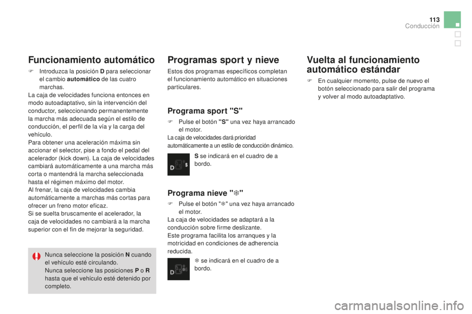 CITROEN DS3 2017 Manuales de Empleo (in Spanish) 11 3
DS3_es_Chap04_conduite_ed02-2015
Funcionamiento automático
F Introduzca la posición D para seleccionar el cambio automático de las cuatro
marchas.
La caja de velocidades funciona entonces en CITROEN DS3 2017 Manuales de Empleo (in Spanish) 11 3
DS3_es_Chap04_conduite_ed02-2015
Funcionamiento automático
F Introduzca la posición D para seleccionar el cambio automático de las cuatro
marchas.
La caja de velocidades funciona entonces en