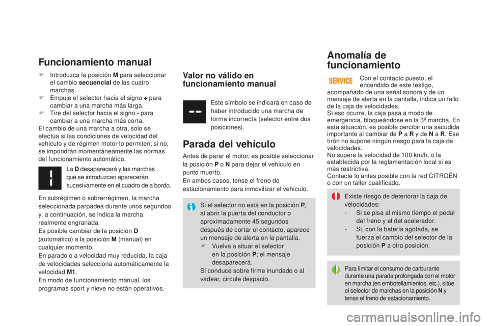 CITROEN DS3 2017 Manuales de Empleo (in Spanish) DS3_es_Chap04_conduite_ed02-2015
Existe riesgo de deteriorar la caja de
velocidades:
-
S
i se pisa al mismo tiempo el pedal
del freno y el del acelerador.
-
S
i, con la batería agotada, se
fu CITROEN DS3 2017 Manuales de Empleo (in Spanish) DS3_es_Chap04_conduite_ed02-2015
Existe riesgo de deteriorar la caja de
velocidades:
-
S
i se pisa al mismo tiempo el pedal
del freno y el del acelerador.
-
S
i, con la batería agotada, se
fu