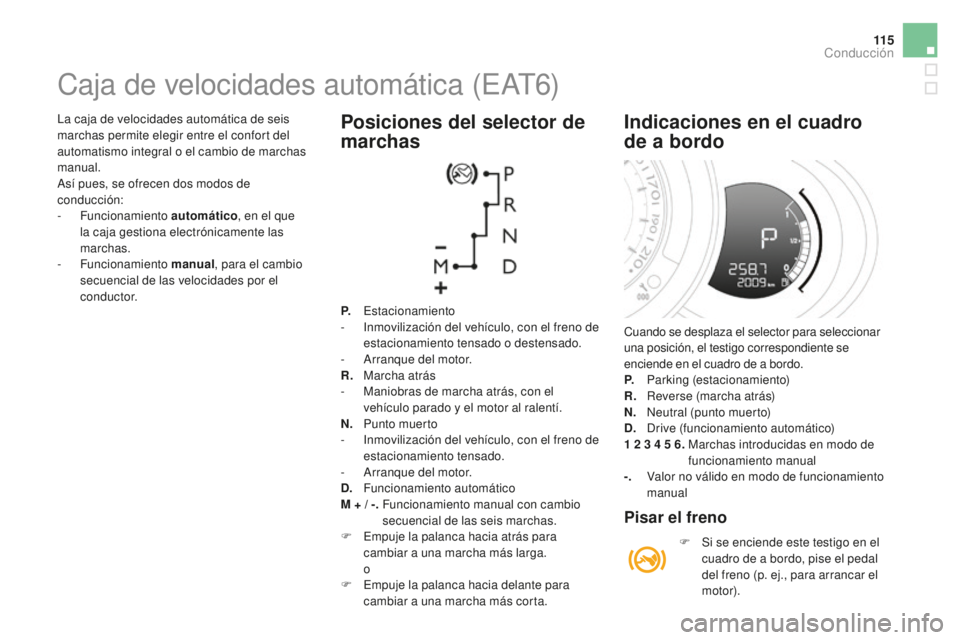 CITROEN DS3 2017 Manuales de Empleo (in Spanish) 11 5
DS3_es_Chap04_conduite_ed02-2015
La caja de velocidades automática de seis
marchas permite elegir entre el confort del
automatismo integral o el cambio de marchas
manual.
Así pues, se ofrece CITROEN DS3 2017 Manuales de Empleo (in Spanish) 11 5
DS3_es_Chap04_conduite_ed02-2015
La caja de velocidades automática de seis
marchas permite elegir entre el confort del
automatismo integral o el cambio de marchas
manual.
Así pues, se ofrece