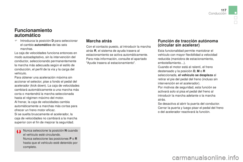 CITROEN DS3 2017 Manuales de Empleo (in Spanish) 11 7
DS3_es_Chap04_conduite_ed02-2015
F Introduzca la posición D para seleccionar el cambio automático de las seis
marchas.
La caja de velocidades funciona entonces en
modo autoadaptativo, sin la CITROEN DS3 2017 Manuales de Empleo (in Spanish) 11 7
DS3_es_Chap04_conduite_ed02-2015
F Introduzca la posición D para seleccionar el cambio automático de las seis
marchas.
La caja de velocidades funciona entonces en
modo autoadaptativo, sin la