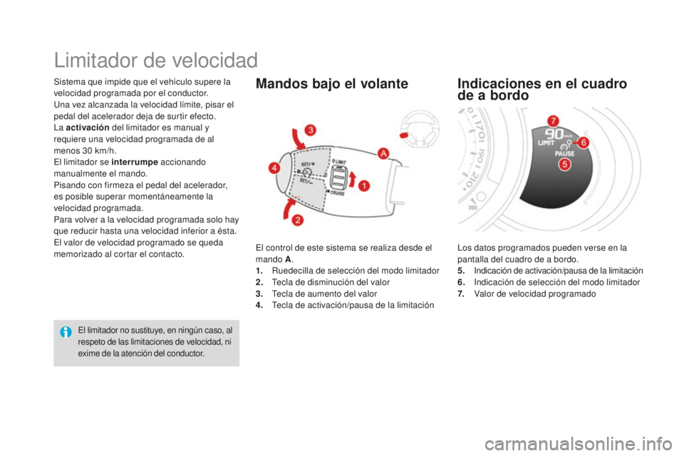 CITROEN DS3 2017 Manuales de Empleo (in Spanish) DS3_es_Chap04_conduite_ed02-2015
Sistema que impide que el vehículo supere la
velocidad programada por el conductor.
Una vez alcanzada la velocidad límite, pisar el
pedal del acelerador deja de su CITROEN DS3 2017 Manuales de Empleo (in Spanish) DS3_es_Chap04_conduite_ed02-2015
Sistema que impide que el vehículo supere la
velocidad programada por el conductor.
Una vez alcanzada la velocidad límite, pisar el
pedal del acelerador deja de su