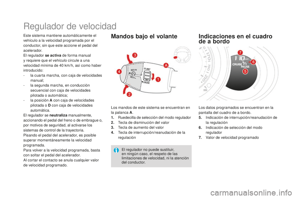 CITROEN DS3 2017 Manuales de Empleo (in Spanish) DS3_es_Chap04_conduite_ed02-2015
Regulador de velocidad
Este sistema mantiene automáticamente el
vehículo a la velocidad programada por el
conductor, sin que este accione el pedal del
acelerador. CITROEN DS3 2017 Manuales de Empleo (in Spanish) DS3_es_Chap04_conduite_ed02-2015
Regulador de velocidad
Este sistema mantiene automáticamente el
vehículo a la velocidad programada por el
conductor, sin que este accione el pedal del
acelerador.