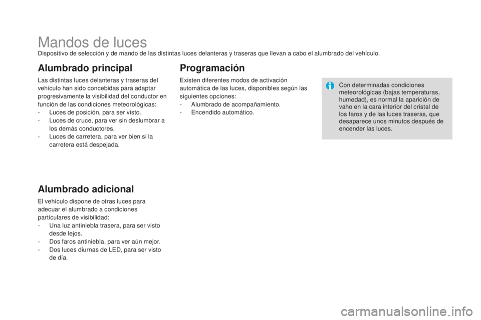 CITROEN DS3 2017 Manuales de Empleo (in Spanish) DS3_es_Chap05_visibilite_ed02-2015
Mandos de lucesDispositivo de selección y de mando de las distintas luces delanteras y traseras que llevan a cabo el alumbrado del vehículo.
Las distintas luces de CITROEN DS3 2017 Manuales de Empleo (in Spanish) DS3_es_Chap05_visibilite_ed02-2015
Mandos de lucesDispositivo de selección y de mando de las distintas luces delanteras y traseras que llevan a cabo el alumbrado del vehículo.
Las distintas luces de