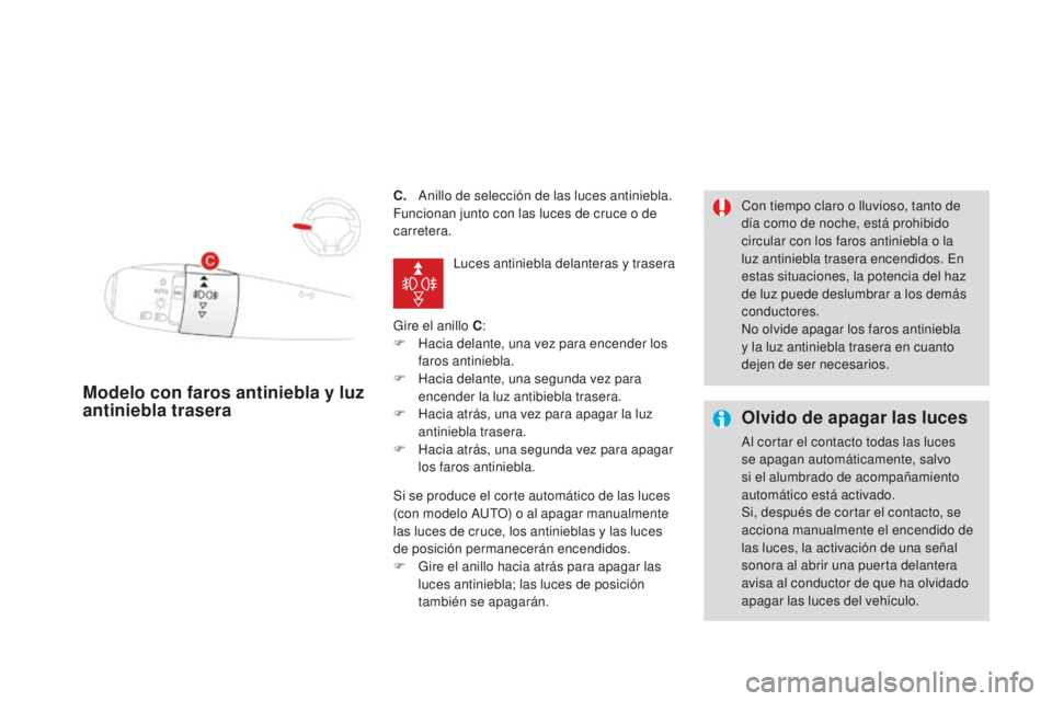 CITROEN DS3 2017 Manuales de Empleo (in Spanish) DS3_es_Chap05_visibilite_ed02-2015
C. Anillo de selección de las luces antiniebla.
Funcionan junto con las luces de cruce o de
carretera.
Gire el anillo C:
F
H
acia delante, una vez para encender CITROEN DS3 2017 Manuales de Empleo (in Spanish) DS3_es_Chap05_visibilite_ed02-2015
C. Anillo de selección de las luces antiniebla.
Funcionan junto con las luces de cruce o de
carretera.
Gire el anillo C:
F
H
acia delante, una vez para encender