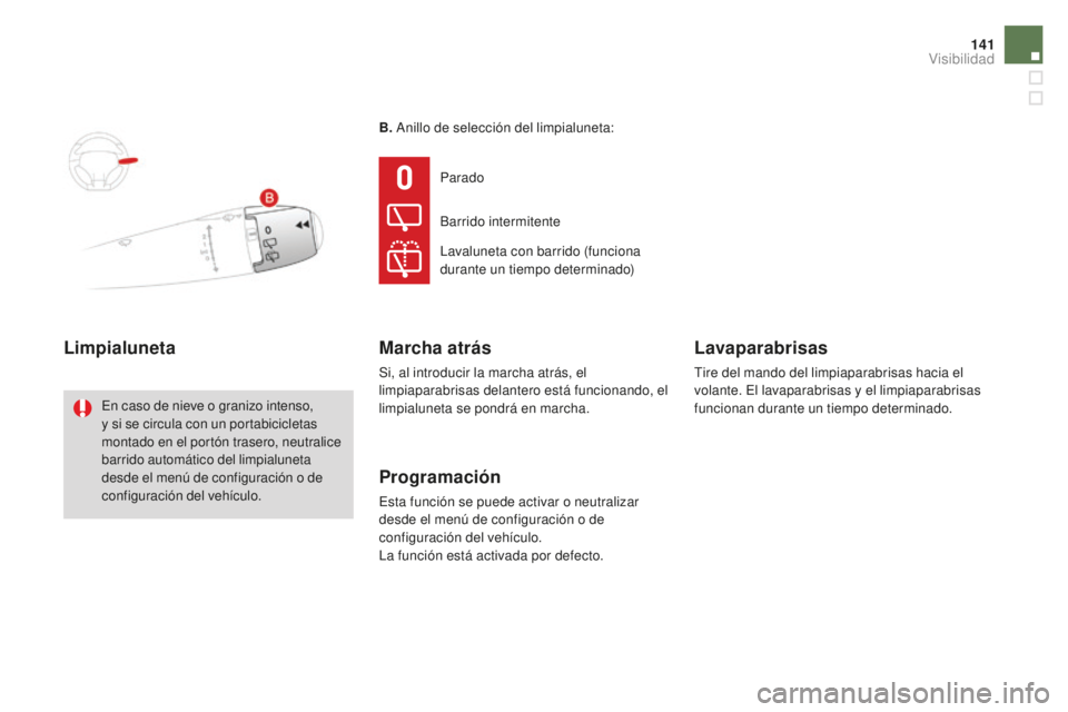 CITROEN DS3 2017  Manuales de Empleo (in Spanish) 141
DS3_es_Chap05_visibilite_ed02-2015
B. Anillo de selección del limpialuneta:
Limpialuneta
En caso de nieve o granizo intenso, 
y si se circula con un portabicicletas 
montado en el portón trasero