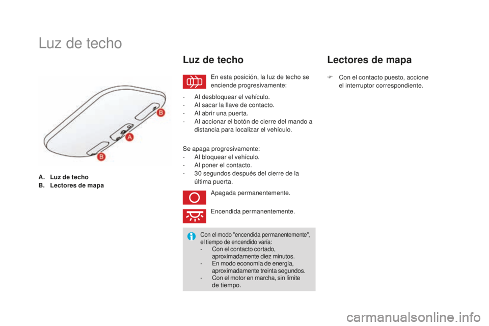 CITROEN DS3 2017  Manuales de Empleo (in Spanish) DS3_es_Chap05_visibilite_ed02-2015
A. Luz de techo
B. Lectores de mapa
Luz de techo
En esta posición, la luz de techo se 
enciende progresivamente:
Luz de techo
- Al desbloquear el vehículo.
- A l s
