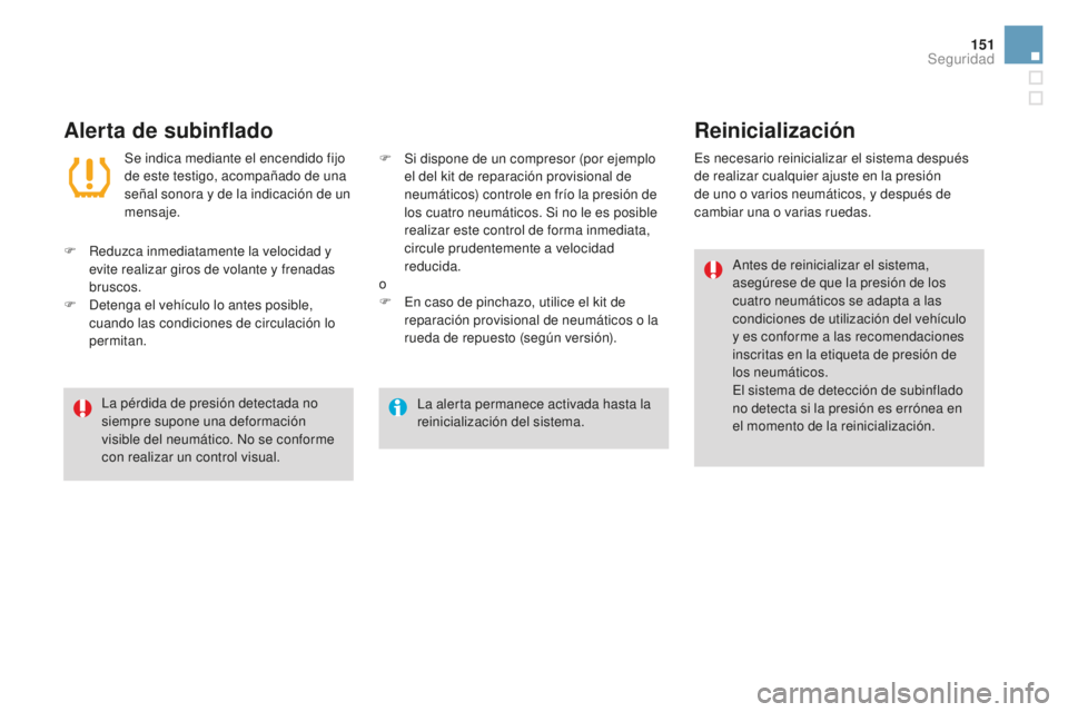 CITROEN DS3 2017 Manuales de Empleo (in Spanish) 151
DS3_es_Chap06_securite_ed02-2015
La alerta permanece activada hasta la
reinicialización del sistema.
La pérdida de presión detectada no
siempre supone una deformación
visible del neumático CITROEN DS3 2017 Manuales de Empleo (in Spanish) 151
DS3_es_Chap06_securite_ed02-2015
La alerta permanece activada hasta la
reinicialización del sistema.
La pérdida de presión detectada no
siempre supone una deformación
visible del neumático
