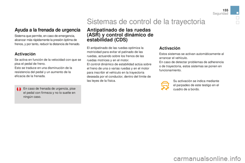 CITROEN DS3 2017 Manuales de Empleo (in Spanish) 155
DS3_es_Chap06_securite_ed02-2015
Ayuda a la frenada de urgencia
Sistema que permite, en caso de emergencia,
alcanzar más rápidamente la presión óptima de
frenos, y por tanto, reducir la dist CITROEN DS3 2017 Manuales de Empleo (in Spanish) 155
DS3_es_Chap06_securite_ed02-2015
Ayuda a la frenada de urgencia
Sistema que permite, en caso de emergencia,
alcanzar más rápidamente la presión óptima de
frenos, y por tanto, reducir la dist