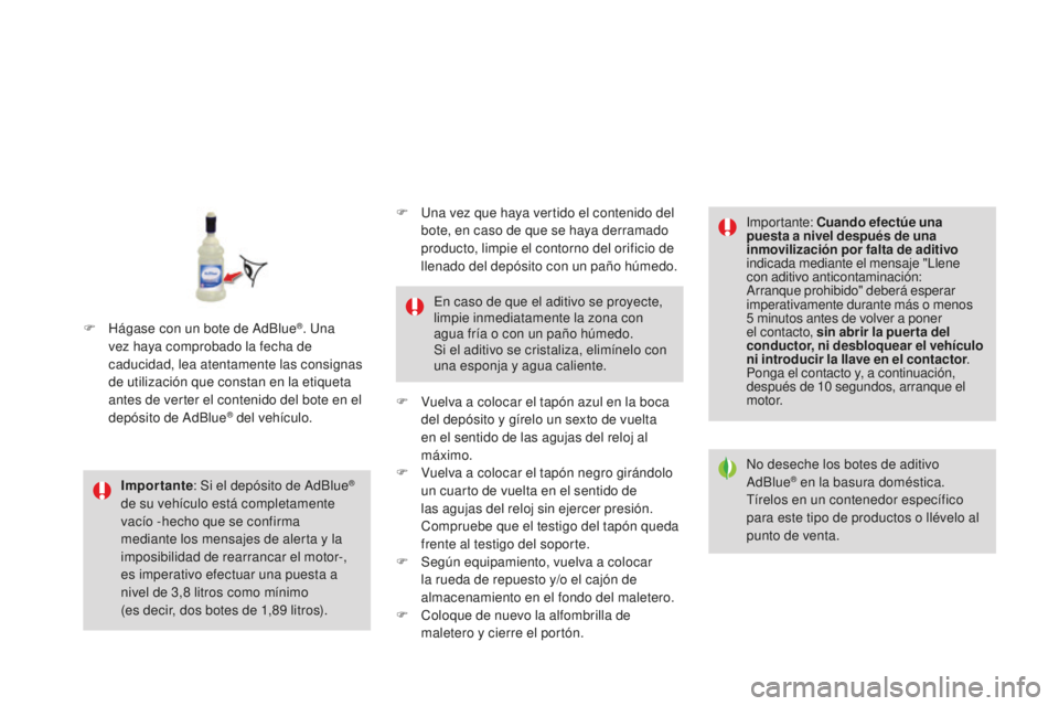 CITROEN DS3 2017 Manuales de Empleo (in Spanish) DS3_es_Chap08_info-pratiques_ed02-2015
Importante: Si el depósito de AdBlue®
de su vehículo está completamente
vacío -hecho que se confirma
mediante los mensajes de alerta y la
imposibilidad CITROEN DS3 2017 Manuales de Empleo (in Spanish) DS3_es_Chap08_info-pratiques_ed02-2015
Importante: Si el depósito de AdBlue®
de su vehículo está completamente
vacío -hecho que se confirma
mediante los mensajes de alerta y la
imposibilidad