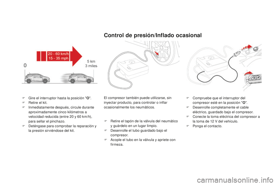 CITROEN DS3 2017  Manuales de Empleo (in Spanish) DS3_es_Chap08_info-pratiques_ed02-2015
F Gire el interruptor hasta la posición "o".
F  R etire el kit.
F
 
In
 mediatamente después, circule durante 
aproximadamente cinco kilómetros a 
vel