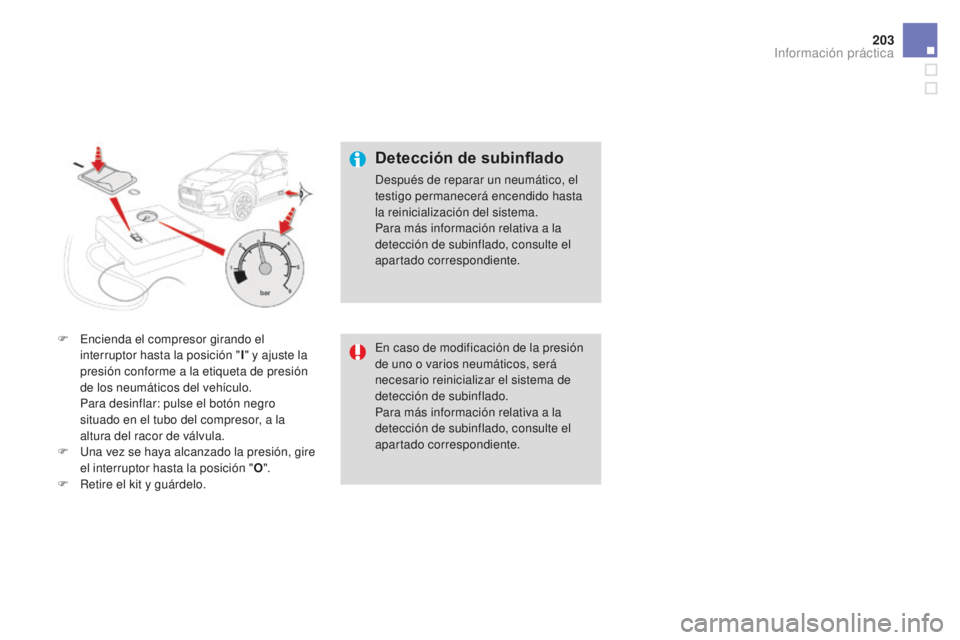 CITROEN DS3 2017  Manuales de Empleo (in Spanish) 203
DS3_es_Chap08_info-pratiques_ed02-2015
F Encienda el compresor girando el interruptor hasta la posición " I" y ajuste la 
presión conforme a la etiqueta de presión 
de los neumáticos d