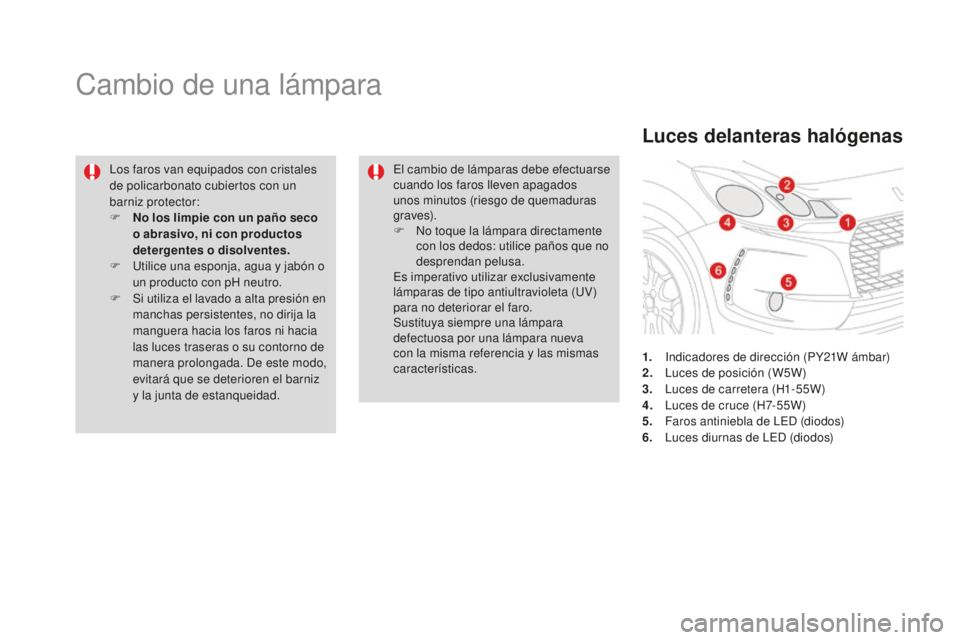 CITROEN DS3 2017 Manuales de Empleo (in Spanish) DS3_es_Chap08_info-pratiques_ed02-2015
Cambio de una lámpara
Los faros van equipados con cristales
de policarbonato cubiertos con un
barniz protector:
F
N
o los limpie con un paño seco
o abrasi CITROEN DS3 2017 Manuales de Empleo (in Spanish) DS3_es_Chap08_info-pratiques_ed02-2015
Cambio de una lámpara
Los faros van equipados con cristales
de policarbonato cubiertos con un
barniz protector:
F
N
o los limpie con un paño seco
o abrasi