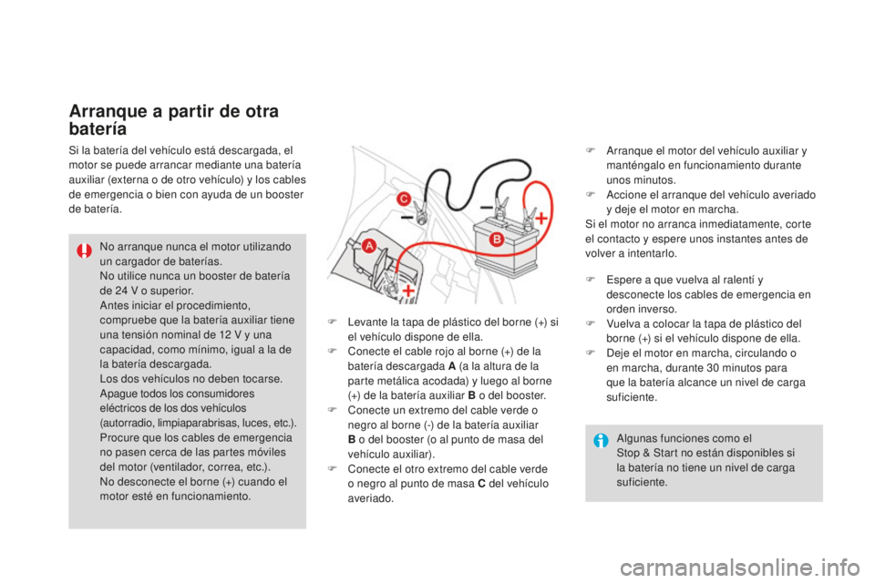 CITROEN DS3 2017 Manuales de Empleo (in Spanish) DS3_es_Chap08_info-pratiques_ed02-2015
Algunas funciones como el
Stop & Start no están disponibles si
la batería no tiene un nivel de carga
suficiente.
No arranque nunca el motor utilizando
un CITROEN DS3 2017 Manuales de Empleo (in Spanish) DS3_es_Chap08_info-pratiques_ed02-2015
Algunas funciones como el
Stop & Start no están disponibles si
la batería no tiene un nivel de carga
suficiente.
No arranque nunca el motor utilizando
un