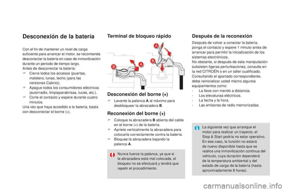 CITROEN DS3 2017 Manuales de Empleo (in Spanish) DS3_es_Chap08_info-pratiques_ed02-2015
Desconexión de la batería
Con el fin de mantener un nivel de carga
suficiente para arrancar el motor, se recomienda
desconectar la batería en caso de inmovi CITROEN DS3 2017 Manuales de Empleo (in Spanish) DS3_es_Chap08_info-pratiques_ed02-2015
Desconexión de la batería
Con el fin de mantener un nivel de carga
suficiente para arrancar el motor, se recomienda
desconectar la batería en caso de inmovi