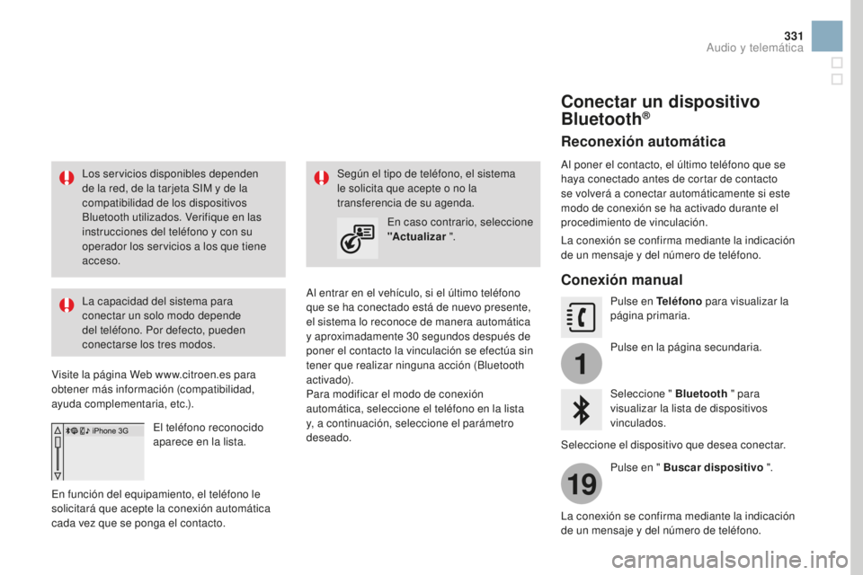 CITROEN DS3 2017 Manuales de Empleo (in Spanish) 1
19
331
DS3_es_Chap11c_SMEGplus_ed02-2015
Los servicios disponibles dependen
de la red, de la tarjeta SIM y de la
compatibilidad de los dispositivos
Bluetooth utilizados. Verifique en las
instruc CITROEN DS3 2017 Manuales de Empleo (in Spanish) 1
19
331
DS3_es_Chap11c_SMEGplus_ed02-2015
Los servicios disponibles dependen
de la red, de la tarjeta SIM y de la
compatibilidad de los dispositivos
Bluetooth utilizados. Verifique en las
instruc
