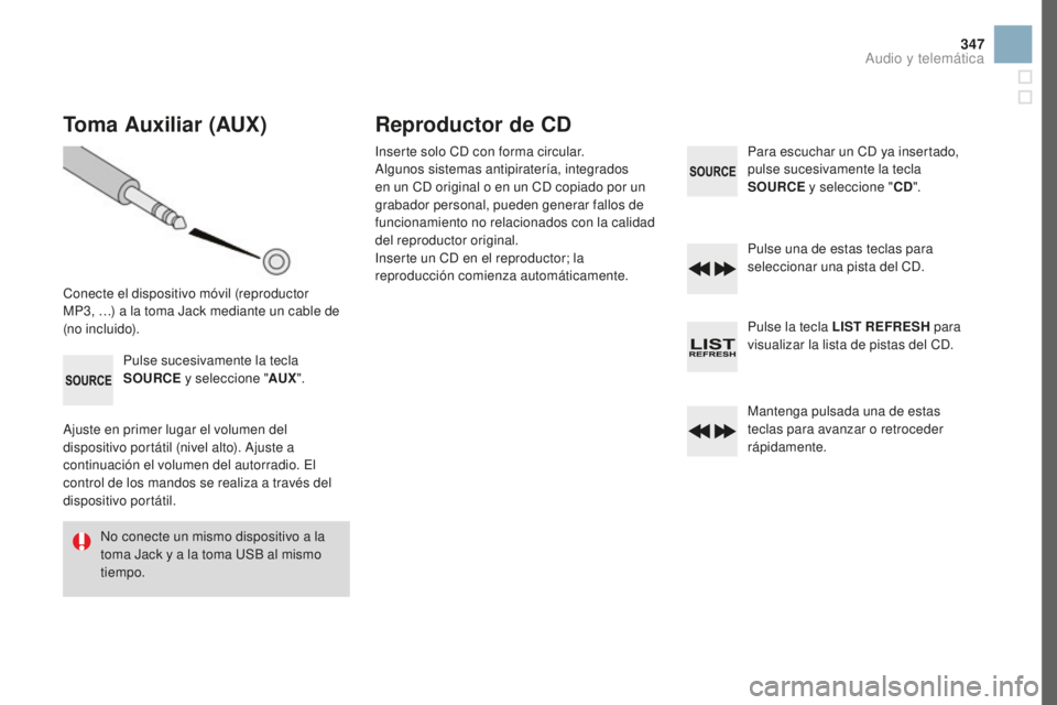 CITROEN DS3 2017 Manuales de Empleo (in Spanish) 347
DS3_es_Chap11d_RD45_ed02-2015
Toma Auxiliar (AUX)
Conecte el dispositivo móvil (reproductor
MP3, …) a la toma Jack mediante un cable de
(no incluido).Pulse sucesivamente la tecla
S
oU
RCE CITROEN DS3 2017 Manuales de Empleo (in Spanish) 347
DS3_es_Chap11d_RD45_ed02-2015
Toma Auxiliar (AUX)
Conecte el dispositivo móvil (reproductor
MP3, …) a la toma Jack mediante un cable de
(no incluido).Pulse sucesivamente la tecla
S
oU
RCE
