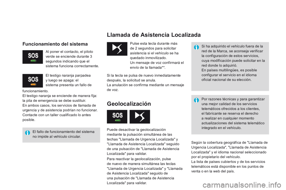 CITROEN DS3 2017 Manuales de Empleo (in Spanish) Llamada de Asistencia Localizada
El fallo de funcionamiento del sistema
no impide al vehículo circular.Pulse esta tecla durante más
de 2 segundos para solicitar
asistencia si el vehículo se ha
CITROEN DS3 2017 Manuales de Empleo (in Spanish) Llamada de Asistencia Localizada
El fallo de funcionamiento del sistema
no impide al vehículo circular.Pulse esta tecla durante más
de 2 segundos para solicitar
asistencia si el vehículo se ha
