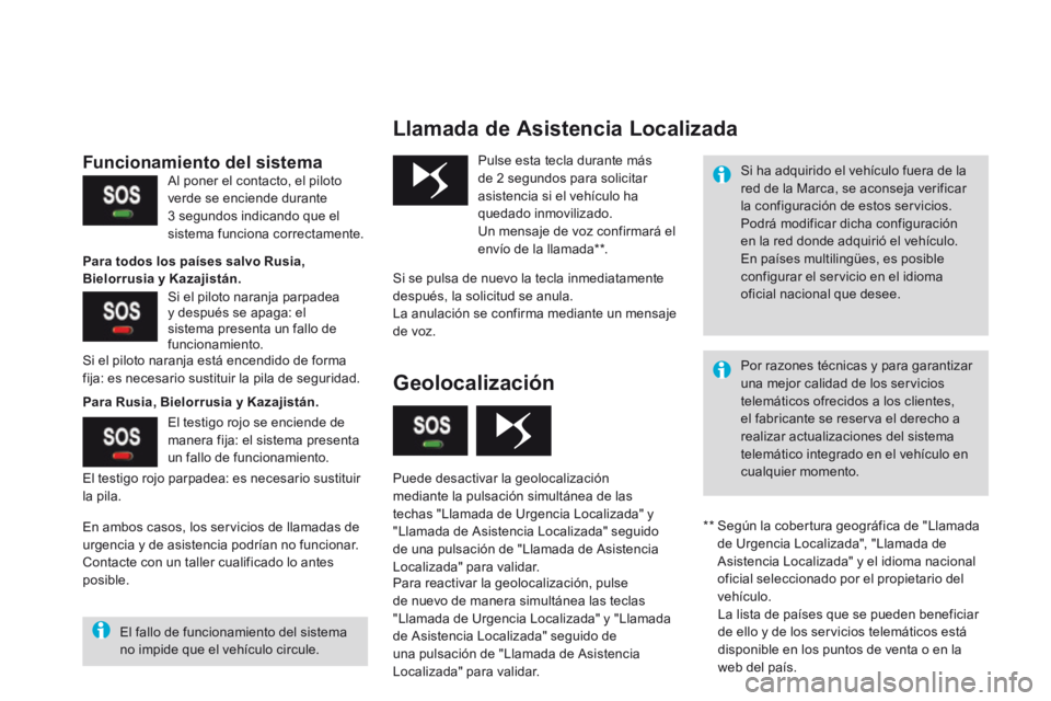 CITROEN DS3 2017 Manuales de Empleo (in Spanish) Llamada de Asistencia Localizada
Pulse esta tecla durante más
de 2 segundos para solicitar
asistencia si el vehículo ha
quedado inmovilizado.
Un mensaje de voz confirmará el
envío de la llamad CITROEN DS3 2017 Manuales de Empleo (in Spanish) Llamada de Asistencia Localizada
Pulse esta tecla durante más
de 2 segundos para solicitar
asistencia si el vehículo ha
quedado inmovilizado.
Un mensaje de voz confirmará el
envío de la llamad