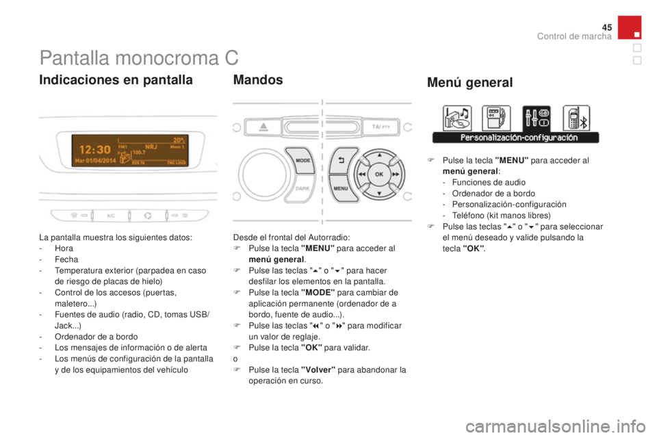 CITROEN DS3 2017 Manuales de Empleo (in Spanish) 45
DS3_es_Chap01_controle-de-marche_ed02-2015
Pantalla monocroma C
La pantalla muestra los siguientes datos:
- Hora
-
Fecha
-
T
emperatura exterior (parpadea en caso
de riesgo de placas de hie CITROEN DS3 2017 Manuales de Empleo (in Spanish) 45
DS3_es_Chap01_controle-de-marche_ed02-2015
Pantalla monocroma C
La pantalla muestra los siguientes datos:
- Hora
-
Fecha
-
T
emperatura exterior (parpadea en caso
de riesgo de placas de hie