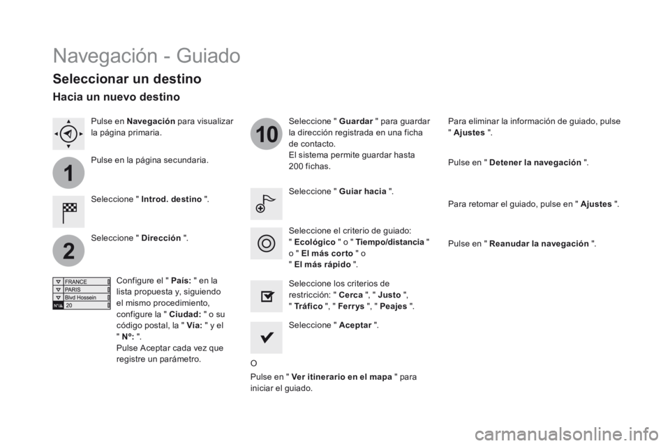 CITROEN DS3 2017 Manuales de Empleo (in Spanish) 1
2
10
Navegación - Guiado
Seleccionar un destino
Seleccione " Introd. destino ".Seleccione " Guardar
" para guardar
la dirección registrada en una ficha
de contacto.
El sistema p CITROEN DS3 2017 Manuales de Empleo (in Spanish) 1
2
10
Navegación - Guiado
Seleccionar un destino
Seleccione " Introd. destino ".Seleccione " Guardar
" para guardar
la dirección registrada en una ficha
de contacto.
El sistema p