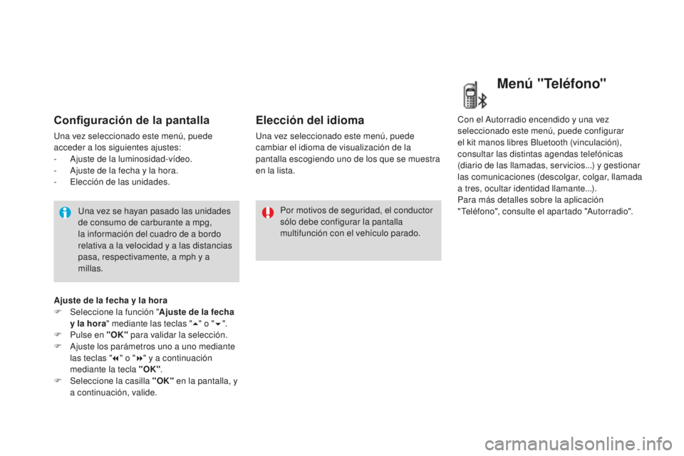CITROEN DS3 2017 Manuales de Empleo (in Spanish) DS3_es_Chap01_controle-de-marche_ed02-2015
Configuración de la pantalla
Una vez seleccionado este menú, puede
acceder a los siguientes ajustes:
-
A
juste de la luminosidad-vídeo.
-
A
juste de CITROEN DS3 2017 Manuales de Empleo (in Spanish) DS3_es_Chap01_controle-de-marche_ed02-2015
Configuración de la pantalla
Una vez seleccionado este menú, puede
acceder a los siguientes ajustes:
-
A
juste de la luminosidad-vídeo.
-
A
juste de