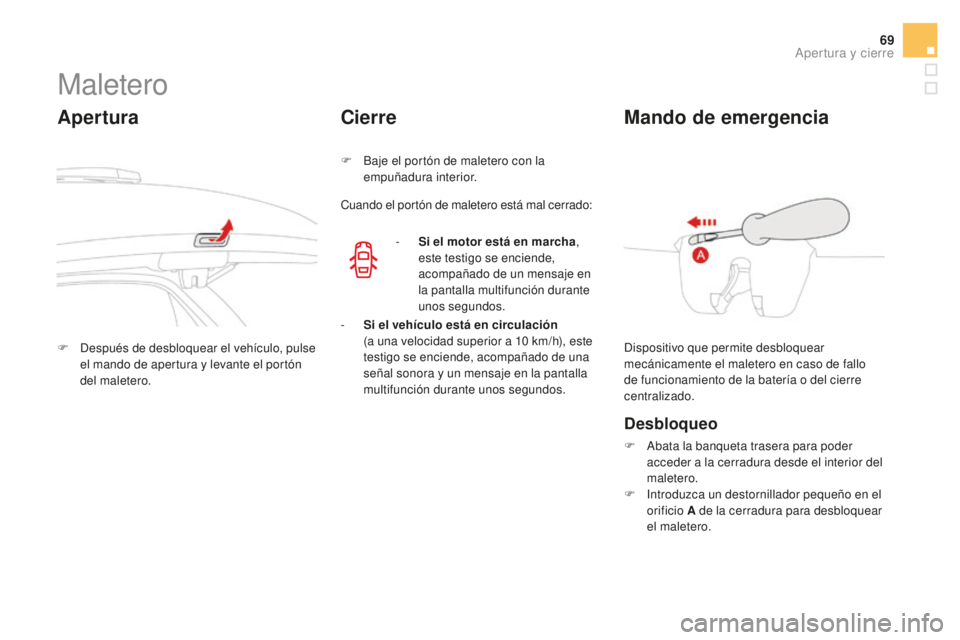 CITROEN DS3 2017  Manuales de Empleo (in Spanish) 69
DS3_es_Chap02_ouvertures_ed02-2015
Maletero
Apertura
F Después de desbloquear el vehículo, pulse el mando de apertura y levante el portón 
del maletero.
Cierre
F Baje el portón de maletero con 