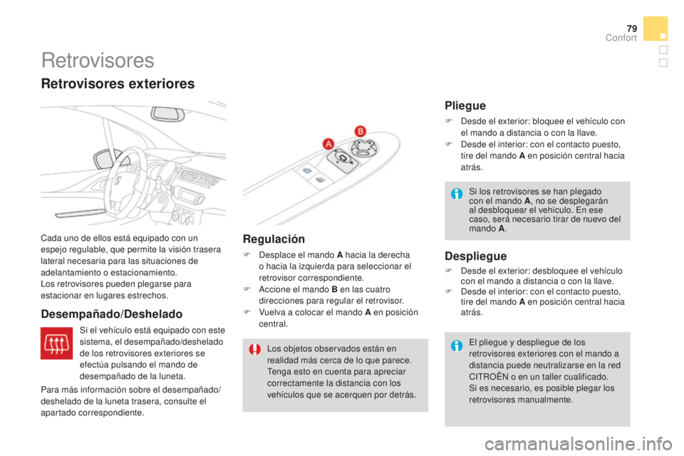 CITROEN DS3 2017 Manuales de Empleo (in Spanish) 79
DS3_es_Chap03_confort_ed02-2015
Retrovisores
Cada uno de ellos está equipado con un
espejo regulable, que permite la visión trasera
lateral necesaria para las situaciones de
adelantamiento o e CITROEN DS3 2017 Manuales de Empleo (in Spanish) 79
DS3_es_Chap03_confort_ed02-2015
Retrovisores
Cada uno de ellos está equipado con un
espejo regulable, que permite la visión trasera
lateral necesaria para las situaciones de
adelantamiento o e